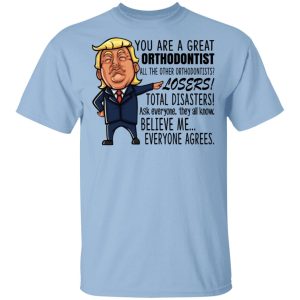 Funny Trump You Are A Great Orthodontist Shirt