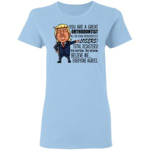 Funny Trump You Are A Great Orthodontist Shirt