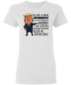 Funny Trump You Are A Great Orthodontist Shirt 11