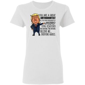 Funny Trump You Are A Great Orthodontist Shirt 11