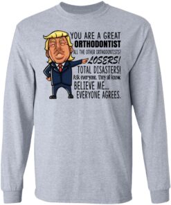 Funny Trump You Are A Great Orthodontist Shirt 2