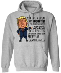 Funny Trump You Are A Great Orthodontist Shirt 5