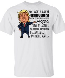 Funny Trump You Are A Great Orthodontist Shirt 8