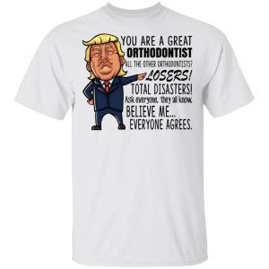 Funny Trump You Are A Great Orthodontist Shirt 8