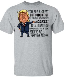 Funny Trump You Are A Great Orthodontist Shirt 9
