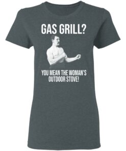 Gas Grill You Mean The Womans Outdoor Stove Shirt 2