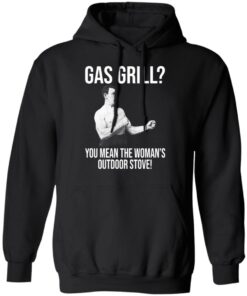 Gas Grill You Mean The Womans Outdoor Stove Shirt 6