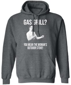 Gas Grill You Mean The Womans Outdoor Stove Shirt 8