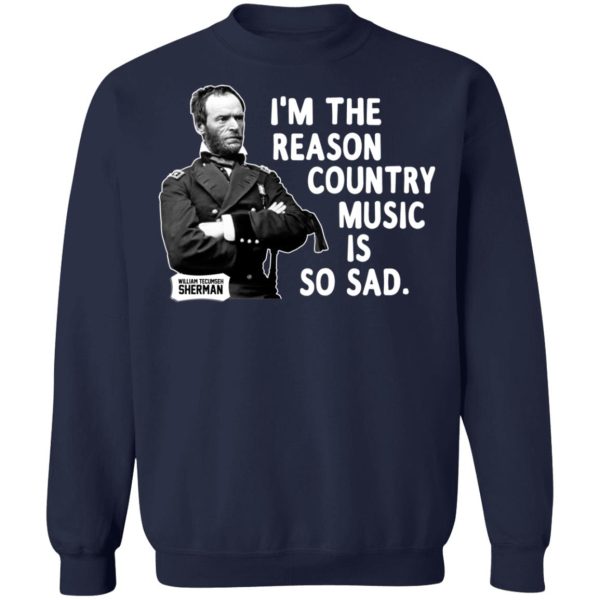 General Sherman I’m The Reason Country Music Is So Sad Funny T-Shirts, Hoodies, Sweater