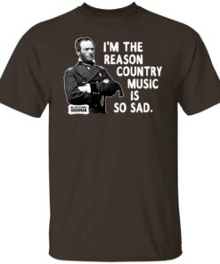 General Sherman I'm The Reason Country Music Is So Sad Funny T Shirts Hoodies Sweater 8