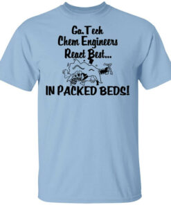 Georgia Tech Chem Engineers React Best In Packed Beds T Shirts Hoodies Long Sleeve 1