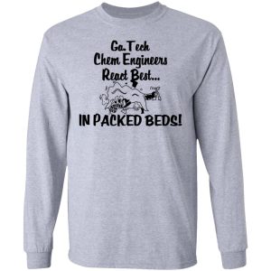 Georgia Tech Chem Engineers React Best In Packed Beds T Shirts Hoodies Long Sleeve 2