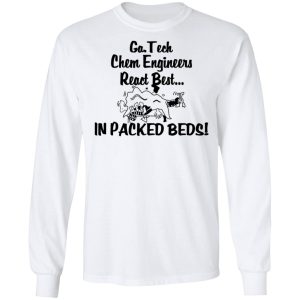 Georgia Tech Chem Engineers React Best In Packed Beds T Shirts Hoodies Long Sleeve 3