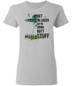 Get In Loser We're Doing Butt Stuff T Shirts Hoodies Sweatshirt 12