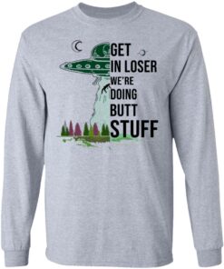 Get In Loser We're Doing Butt Stuff T Shirts Hoodies Sweatshirt 2