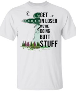 Get In Loser We're Doing Butt Stuff T Shirts Hoodies Sweatshirt 8
