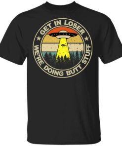 Get In Loser Were Doing Butt Stuff Vintage Shirt 1