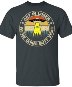 Get In Loser Were Doing Butt Stuff Vintage Shirt 10
