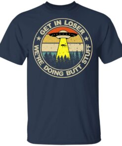 Get In Loser Were Doing Butt Stuff Vintage Shirt 11