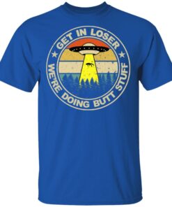 Get In Loser Were Doing Butt Stuff Vintage Shirt 12