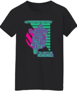 Get Out Of My Way Im Late To Be Roadkill T Shirts Hoodies Sweater 6