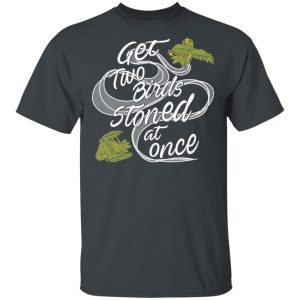 Get Two Birds Stoned At Once T-Shirts