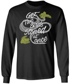 Get Two Birds Stoned At Once T-Shirts 8 Get Two Birds Stoned At Once T Shirts 5