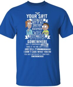 Get Your Shit Together Get It All Together And Put It In Backpack T Shirts Hoodies Sweater 5