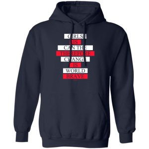 Girls Is Can The Therefore Change Is World Brave T-Shirts, Hoodie, Sweatshirt