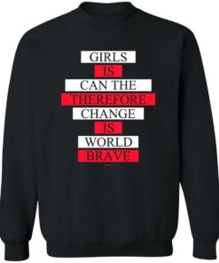 Girls Is Can The Therefore Change Is World Brave T Shirts Hoodie Sweatshirt 11