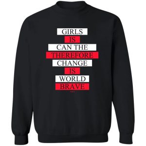 Girls Is Can The Therefore Change Is World Brave T Shirts Hoodie Sweatshirt 11