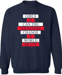 Girls Is Can The Therefore Change Is World Brave T Shirts Hoodie Sweatshirt 12