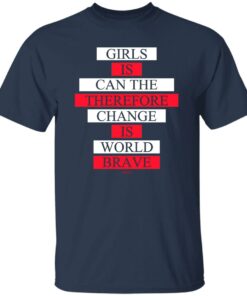Girls Is Can The Therefore Change Is World Brave T Shirts Hoodie Sweatshirt 5