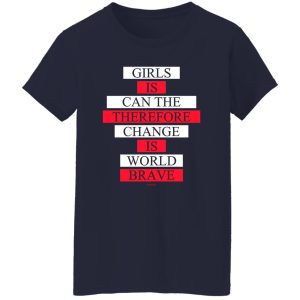 Girls Is Can The Therefore Change Is World Brave T Shirts Hoodie Sweatshirt 6