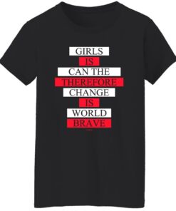 Girls Is Can The Therefore Change Is World Brave T Shirts Hoodie Sweatshirt 7