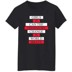 Girls Is Can The Therefore Change Is World Brave T Shirts Hoodie Sweatshirt 7