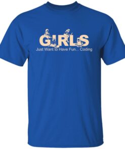 Girls Just Want To Have Fun Coding T Shirts Hoodies Sweater 10