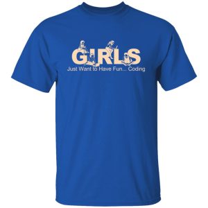 Girls Just Want To Have Fun Coding T-Shirts, Hoodies, Sweater