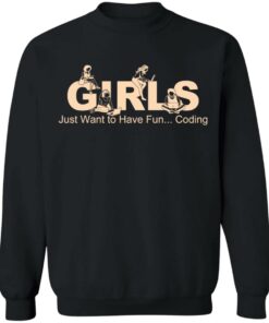 Girls Just Want To Have Fun Coding T Shirts Hoodies Sweater 6