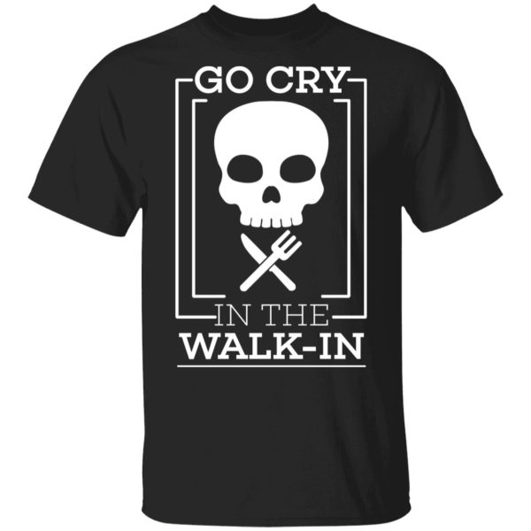 Go Cry In The Walk In T-Shirts