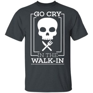 Go Cry In The Walk In T-Shirts