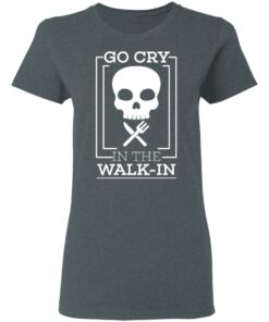 Go Cry In The Walk In T-Shirts 5 Go Cry In The Walk In T Shirts 2