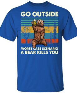 Go Outside Worst Case Scenario A Bear Kills You Shirt 12