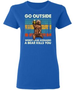 Go Outside Worst Case Scenario A Bear Kills You Shirt 4
