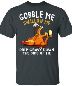 Gobble Me Swallow Me Drip Gravy Down The Side Of Me Turkey T Shirts Hoodies Sweater 10