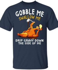 Gobble Me Swallow Me Drip Gravy Down The Side Of Me Turkey T Shirts Hoodies Sweater 11