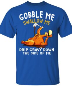 Gobble Me Swallow Me Drip Gravy Down The Side Of Me Turkey T Shirts Hoodies Sweater 12