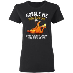 Gobble Me Swallow Me Drip Gravy Down The Side Of Me Turkey T Shirts Hoodies Sweater 13