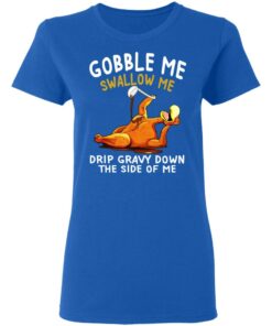Gobble Me Swallow Me Drip Gravy Down The Side Of Me Turkey T Shirts Hoodies Sweater 2