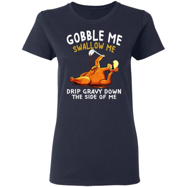 Gobble Me Swallow Me Drip Gravy Down The Side Of Me Turkey T-Shirts, Hoodies, Sweater